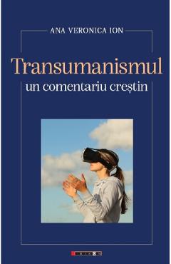 Transumanismul, un comentariu crestin - Ana Veronica Ion - EIKON