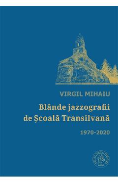 Blande jazzografii de Scoala Transilvana 1970-2020 – Virgul Mihaiu 1970-2020 poza bestsellers.ro