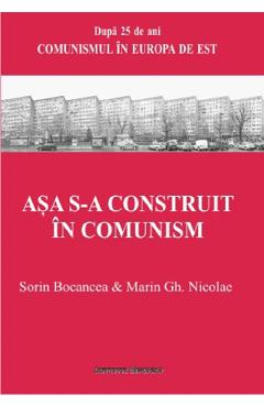 Asa s-a construit in comunism - Sorin Bocancea, Marin Gh. Nicolae