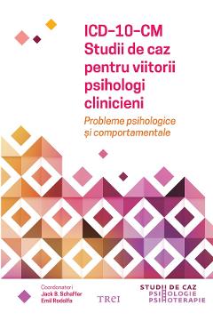 eBook ICD-10-CM. Studii de caz pentru viitorii psihologi clinicieni. Probleme psihologice si comportamentale - Emil Rodolfa, Jack B. Schaffer