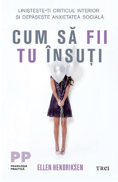 eBook Cum sa fii tu insuti. Linisteste-ti criticul interior si depaseste anxietatea sociala - Ellen Hendriksen