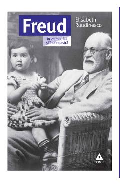 eBook Freud. In vremea lui si in a noastra - Elisabeth Roudinesco