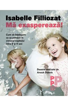 eBook Ma exaspereaza! Cum sa intelegem ce se petrece in creierul copilului intre 6 si 11 ani - Isabelle Filliozat