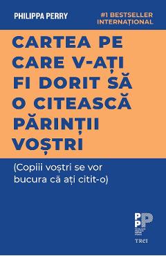 eBook Cartea pe care v-ati fi dorit sa o citeasca parintii vostri (Copiii vostri se vor bucura ca ati citit-o) - Philippa Perry