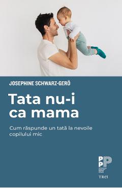eBook Tata nu-i ca mama. Cum raspunde un tata la nevoile copilului mic - Josephine Schwarz-Gero