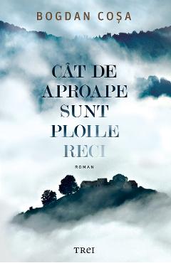 eBook Cat de aproape sunt ploile reci - Bogdan Cosa