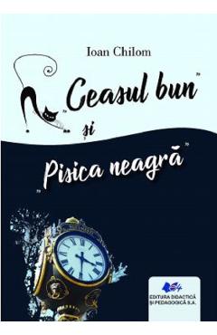 Ceasul bun si Pisica neagra - Ioan Chilom