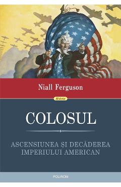 eBook Colosul. Ascensiunea si decaderea imperiului american - Niall Ferguson