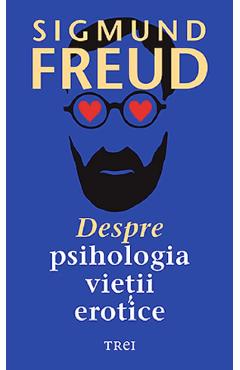 Despre psihologia vietii erotice - Sigmund Freud - TREI