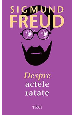 Despre actele ratate - Sigmund Freud