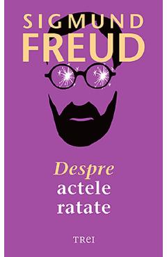 Despre actele ratate - Sigmund Freud - TREI