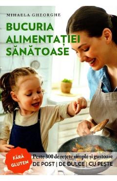 Bucuria alimentatiei sanatoase - Mihaela Gheorghe