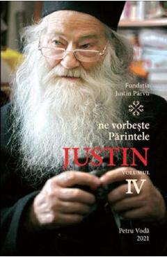 Ne vorbeste Parintele Justin Vol.4 - FUNDATIA JUSTIN PARVU
