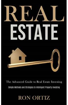 Real Estate: The Advanced Guide to Real Estate Investing – Ron Ortiz Advanced imagine 2022
