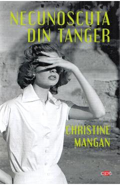 Necunoscuta din Tanger - Christine Mangan