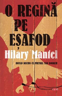 O regina pe esafod - Hilary Mantel