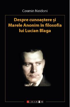 Despre cunoastere si marele anonim in filosofia lui Lucian Blaga - Cosmin Neidoni