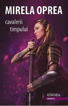 Cavalerii timpului Vol.3: Izbanda - Mirela Oprea