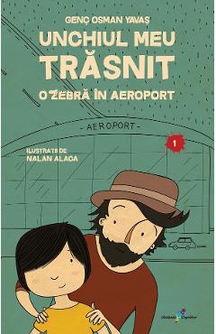 Unchiul meu trasnit Vol.1: O zebra in aeroport - Genc Osman Yavas - ALL