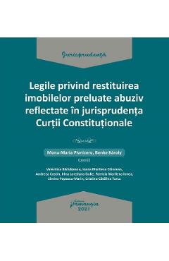 Legile privind restituirea imobilelor preluate abuziv reflectate in jurisprudenta Curtii Constitutionale – Mona Maria Pivniceru, Karoly Benke abuziv