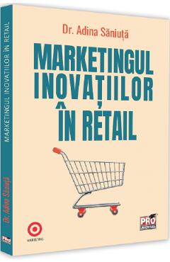 Marketingul inovatiilor in retail – Dr. Adina Saniuta Adina Saniuta imagine 2022