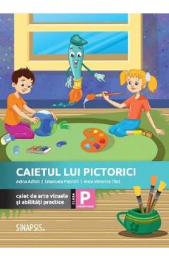 Caietul lui Pictorici. Caiet de arte vizuale si abilitati practice - Clasa pregatitoare - Adina Achim, Emanuela Patrichi