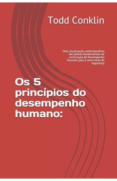 Os 5 princ�pios do desempenho humano: : Uma atualiza��o contempor�nea das pedras fundamentais de constru��o do Desempenho Humano para a nova vis�o de - Hugo Ribeiro