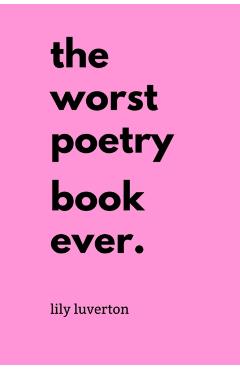 The Worst Poetry Book Ever - Lily Luverton