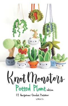 Knotmonsters: Potted Plants edition: 12 Amigurumi Crochet Patterns - Sushi Aquino