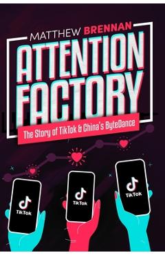 Attention Factory: The Story of TikTok and China\'s ByteDance - Rita Liao