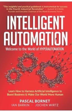 Intelligent Automation: Learn how to harness Artificial Intelligence to boost business & make our world more human - Ian Barkin