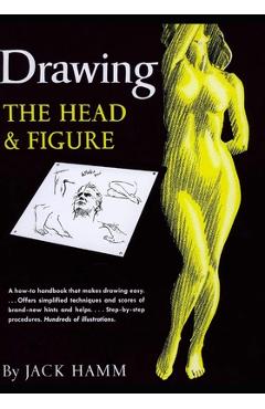 Drawing the Head and Figure: A How-To Handbook That Makes Drawing Easy - Jack Hamm