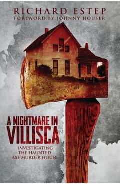 A Nightmare in Villisca: Investigating the Haunted Axe Murder House - Johnny Houser