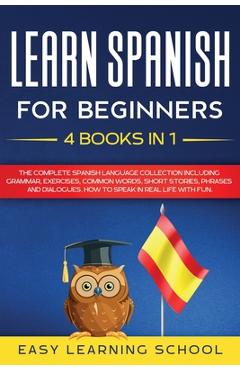 Learn Spanish For Beginners: 4 Books in 1: LEARN SPANISH FOR BEGINNERs BUNDLE Vol 1 to 4 - A step-by-step- guide on how to speak Spanish like crazy - Damian Smith