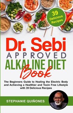 Dr. Sebi Approved Alkaline Diet Book: The Beginners Guide to Healing the Electric Body and Achieving a Healthier and Toxin Free Lifestyle with 39 Deli - Stephanie Qui�ones