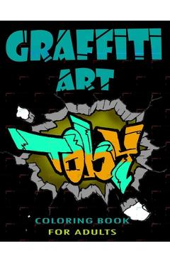 Graffiti Art Coloring Book For Adults: A Great Graffiti Adults Coloring Book: Best Street Art Booksfor grownups & kids who love graffiti - perfect for - Funny Art Press