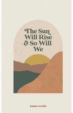 The sun will rise and so will we - Jennae Cecelia