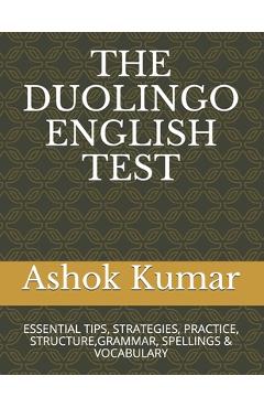 The Duolingo English Test: Essential Tips, Strategies, Practice, Structure, Grammar, Spellings & Vocabulary - Ashok Kumar
