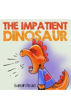 The Impatient Dinosaur: (Children\'s Books About Emotions & Feelings, Kids Ages 3 5, Preschool, Kindergarten) - Sarah Read