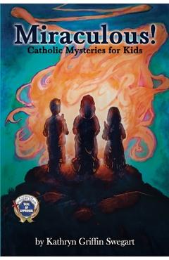Miraculous!: Catholic Mysteries for Kids - Kathryn Griffin Swegart