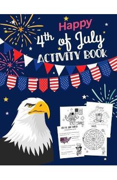 Happy 4th Of July Activity Book: for Kids Ages 5-9 l Fun Patriotic Holiday Coloring Pages, I spy & Count, Maze Puzzle, Trivia, Word Search, Spot the D - Create Bee