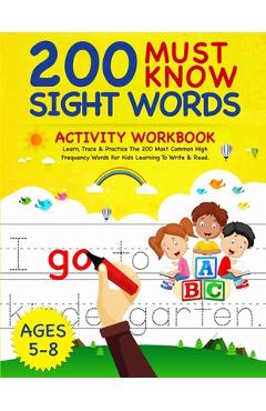 200 Must Know Sight Words Activity Workbook: Learn, Trace & Practice The 200 Most Common High Frequency Words For Kids Learning To Write & Read. - Age - Smart Kids Notebooks