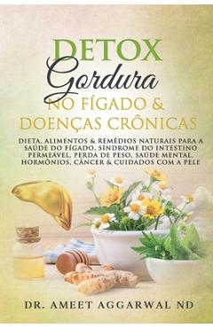 F�gado: Detox, Gordura No F�gado & Doen�as Cr�nicas: Dieta & Rem�dios Naturais Para O F�gado, S�ndrome Do Intestino Perme�vel, - Anna R