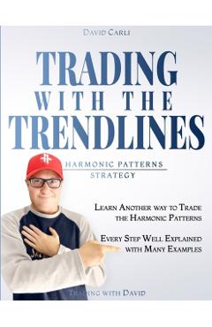 Trading with the Trendlines - Harmonic Patterns Strategy: Trading Strategy. Forex, Stocks, Futures, Commodity, CFD, ETF. - Caroline Winter
