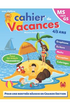 cahier de vacances: MS vers GS - 4-5 ans - pour consolider les acquis de la moyenne section - avec dipl�me - Pour une rentr�e scolaire r�u - Moyenne Section Activit�s