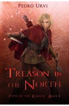 Treason in the North: (Path of the Ranger Book 4) - Pedro Urvi