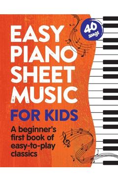 Easy Piano Sheet Music for Kids: A Beginners First Book of Easy to Play Classics 40 Songs - Alex Franklin