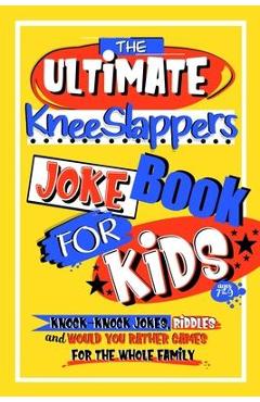 The Ultimate KneeSlappers Joke Book for Kids 7-9 with Knock Knock Jokes, Riddles & Would You Rather Games for the Whole Family: Silly & Funny Laugh Ou - Activity Parade