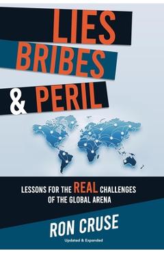 Lies, Bribes & Peril: Lessons for the REAL Challenges of the Global Arena - Ron Cruse