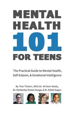 Mental Health 101 For Teens: The Practical Guide to Mental Health, Self-Esteem, & Emotional Intelligence - Kirleen Neely